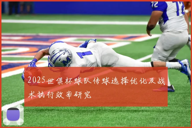 2025世俱杯球队传球选择优化及战术执行效率研究