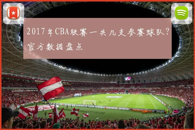 2017年CBA联赛一共几支参赛球队？官方数据盘点
